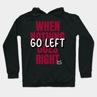 When Nothing Goes Right Go Left Hoodie